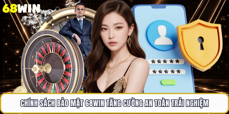 Chính sách bảo mật 68WIN tăng cường an toàn trải nghiệm