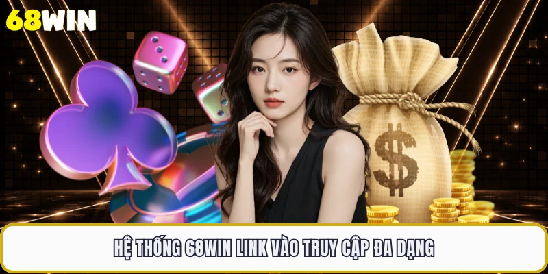 Hệ thống 68WIN link vào truy cập đa dạng