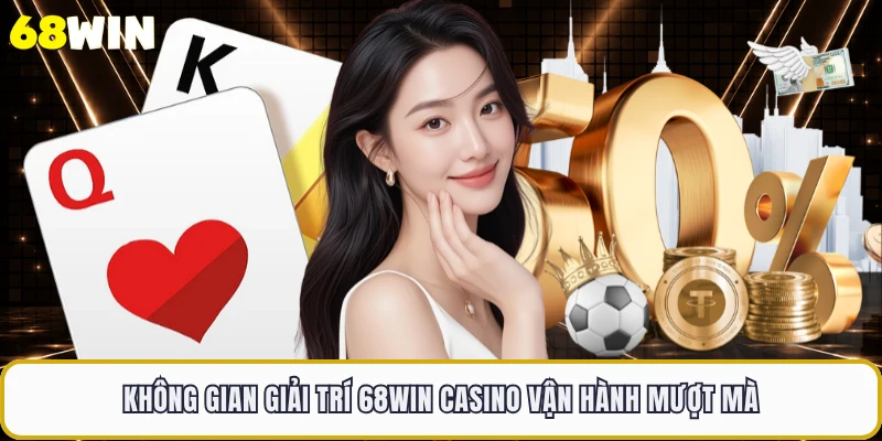 Không gian giải trí 68WIN casino vận hành mượt mà