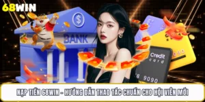 Nạp Tiền 68WIN - Hướng Dẫn Thao Tác Chuẩn Cho Hội Viên Mới